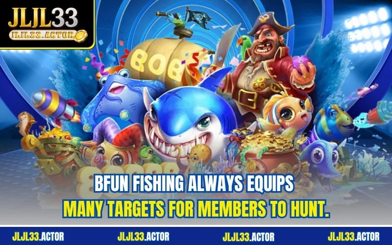 BFun Fishing always equips many targets for members to hunt.