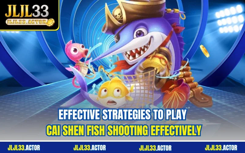Effective strategies to play Cai Shen fish shooting effectively