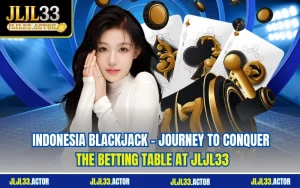 Indonesia Blackjack - Journey to Conquer the Betting Table at JLJL33