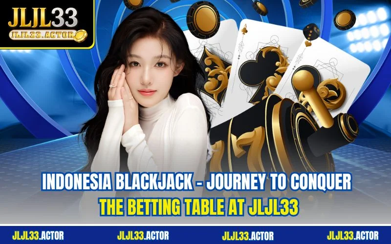 Indonesia Blackjack - Journey to Conquer the Betting Table at JLJL33