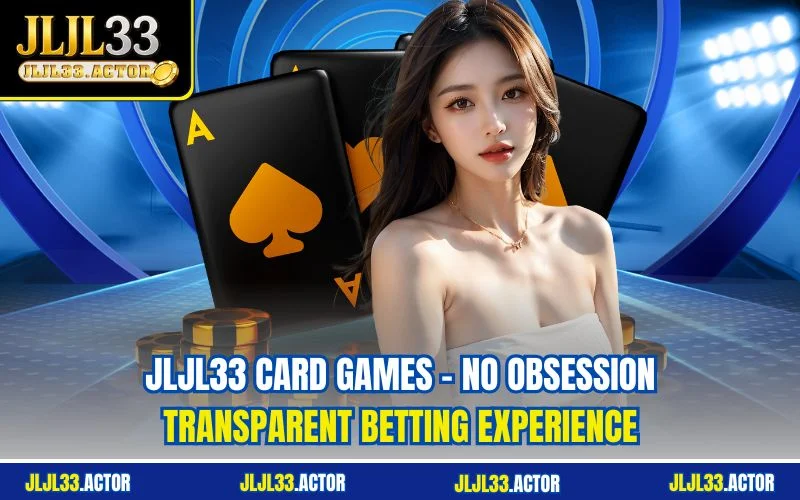 JLJL33 Card Games | No Obsession Transparent Betting Experience