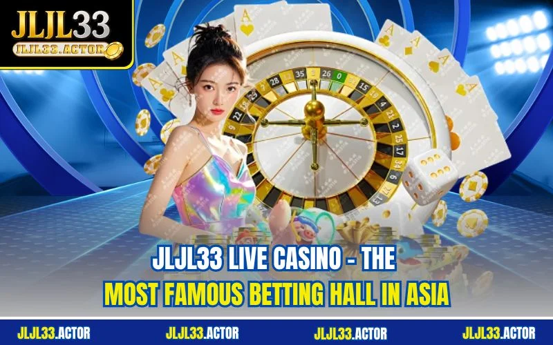 JLJL33 Live Casino  - The Most Famous Betting Hall in Asia