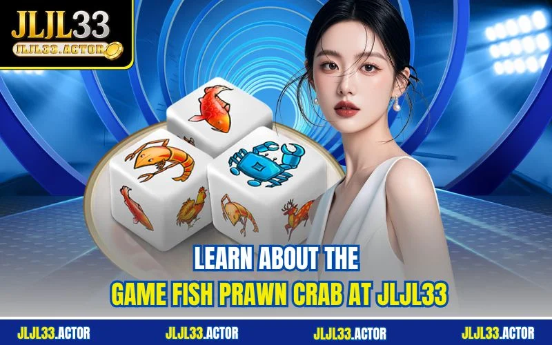 Learn about the game Fish Prawn Crab at JLJL33 Learn about the game Fish Prawn Crab at JLJL33