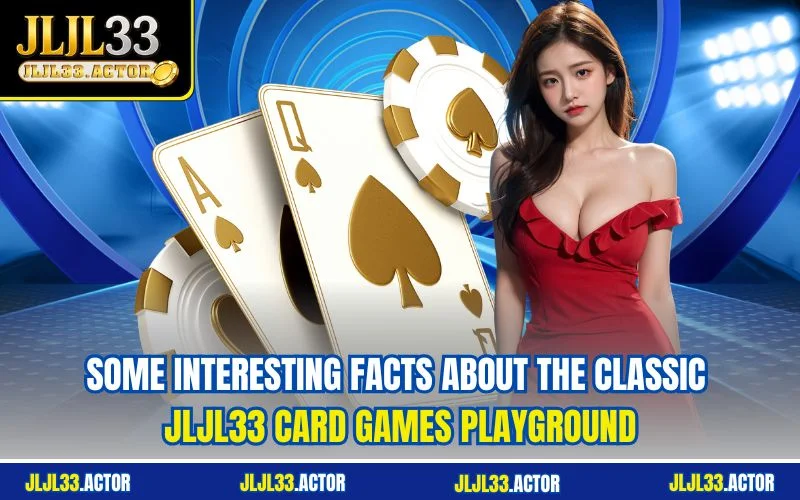 Some interesting facts about the classic  JLJL33 Card Games  playground