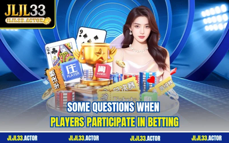Some questions when players participate in betting
