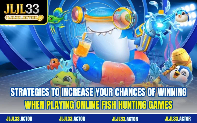 Strategies to increase your chances of winning when playing online fish hunting games