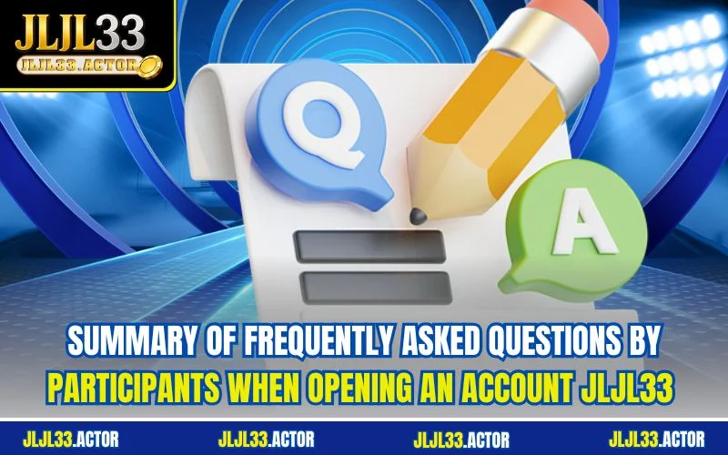 Summary of frequently asked questions by participants when opening an account JLJL33 