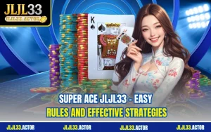Super Ace JLJL33 – Easy Rules and Effective Strategies