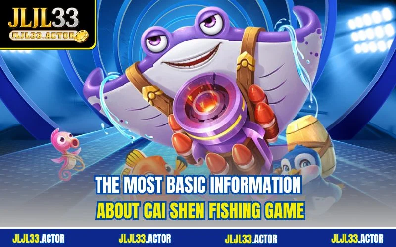 The most basic information about Cai Shen Fishing game