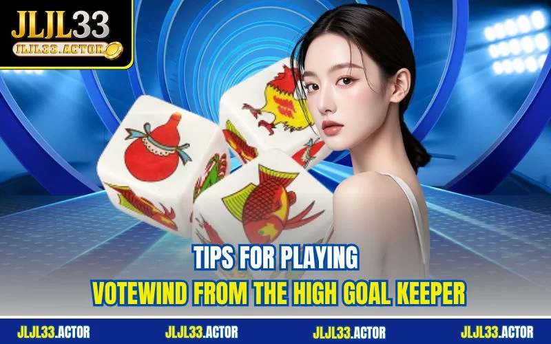 Tips for playing votewind from the High goal keeper Tips for playing votewind from the High goal keeper