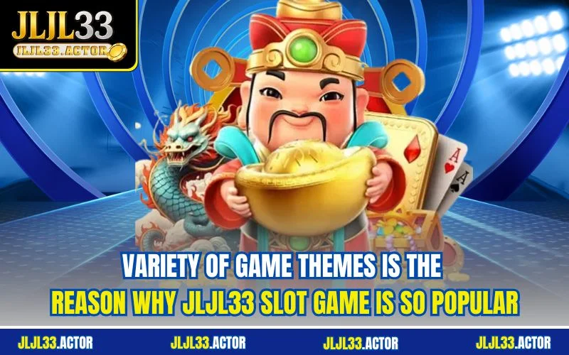 Variety of game themes is the reason why  JLJL33 Slot  game is so popular
