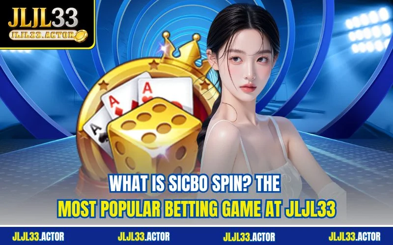 What is Sicbo Spin? The Most Popular Betting Game at JLJL33